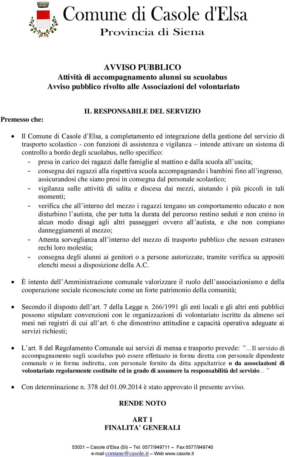 specifico: - presa in carico dei ragazzi dalle famiglie al mattino e dalla scuola all uscita; - consegna dei ragazzi alla rispettiva scuola accompagnando i bambini fino all ingresso, assicurandosi