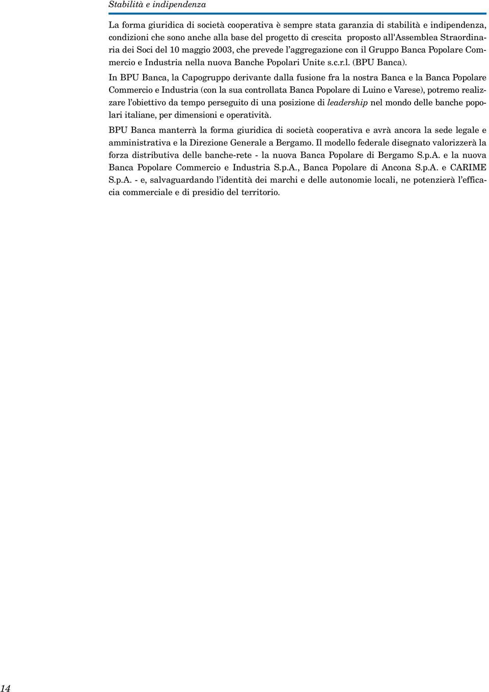 In BPU Banca, la Capogruppo derivante dalla fusione fra la nostra Banca e la Banca Popolare Commercio e Industria (con la sua controllata Banca Popolare di Luino e Varese), potremo realizzare l