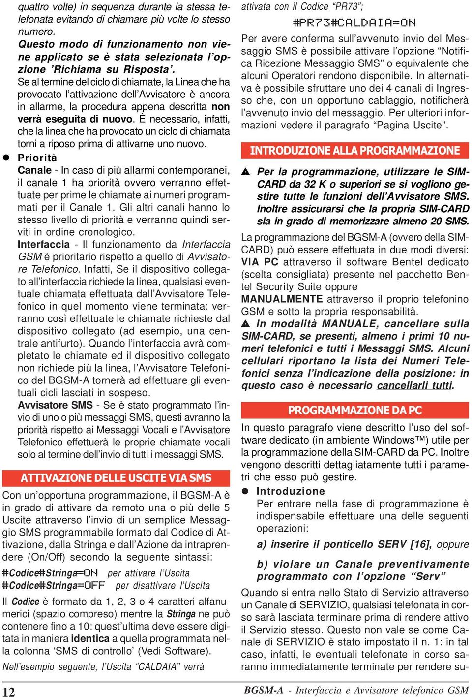 Se al termine del ciclo di chiamate, la Linea che ha provocato l attivazione dell Avvisatore è ancora in allarme, la procedura appena descritta non verrà eseguita di nuovo.