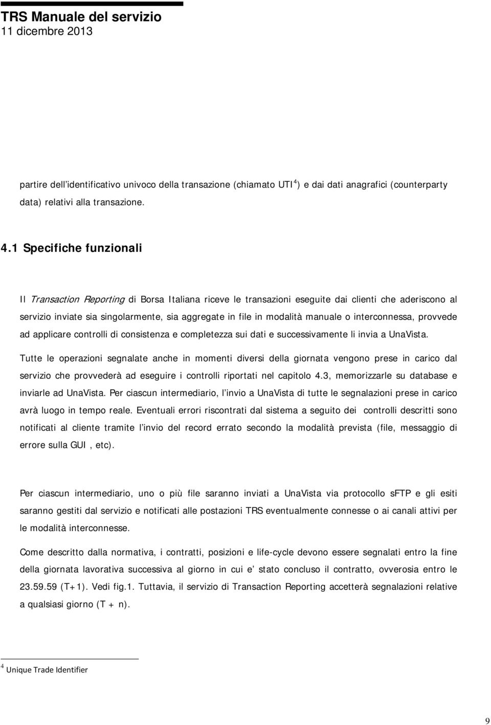 1 Specifiche funzionali Il Transaction Reporting di Borsa Italiana riceve le transazioni eseguite dai clienti che aderiscono al servizio inviate sia singolarmente, sia aggregate in file in modalità