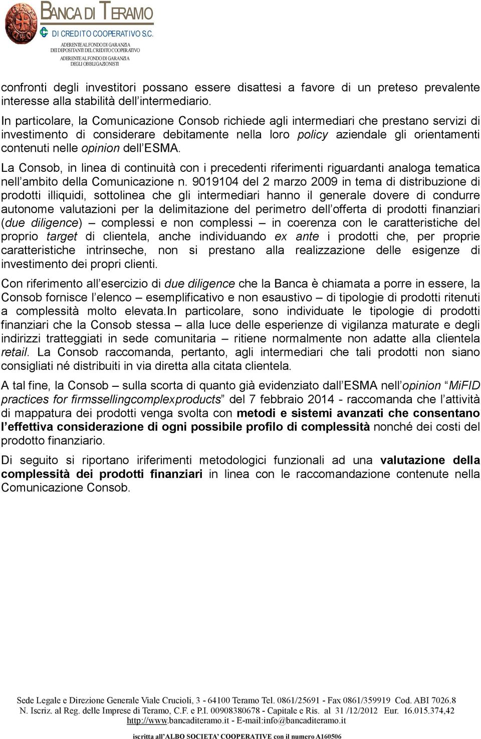 dell ESMA. La Consob, in linea di continuità con i precedenti riferimenti riguardanti analoga tematica nell ambito della Comunicazione n.