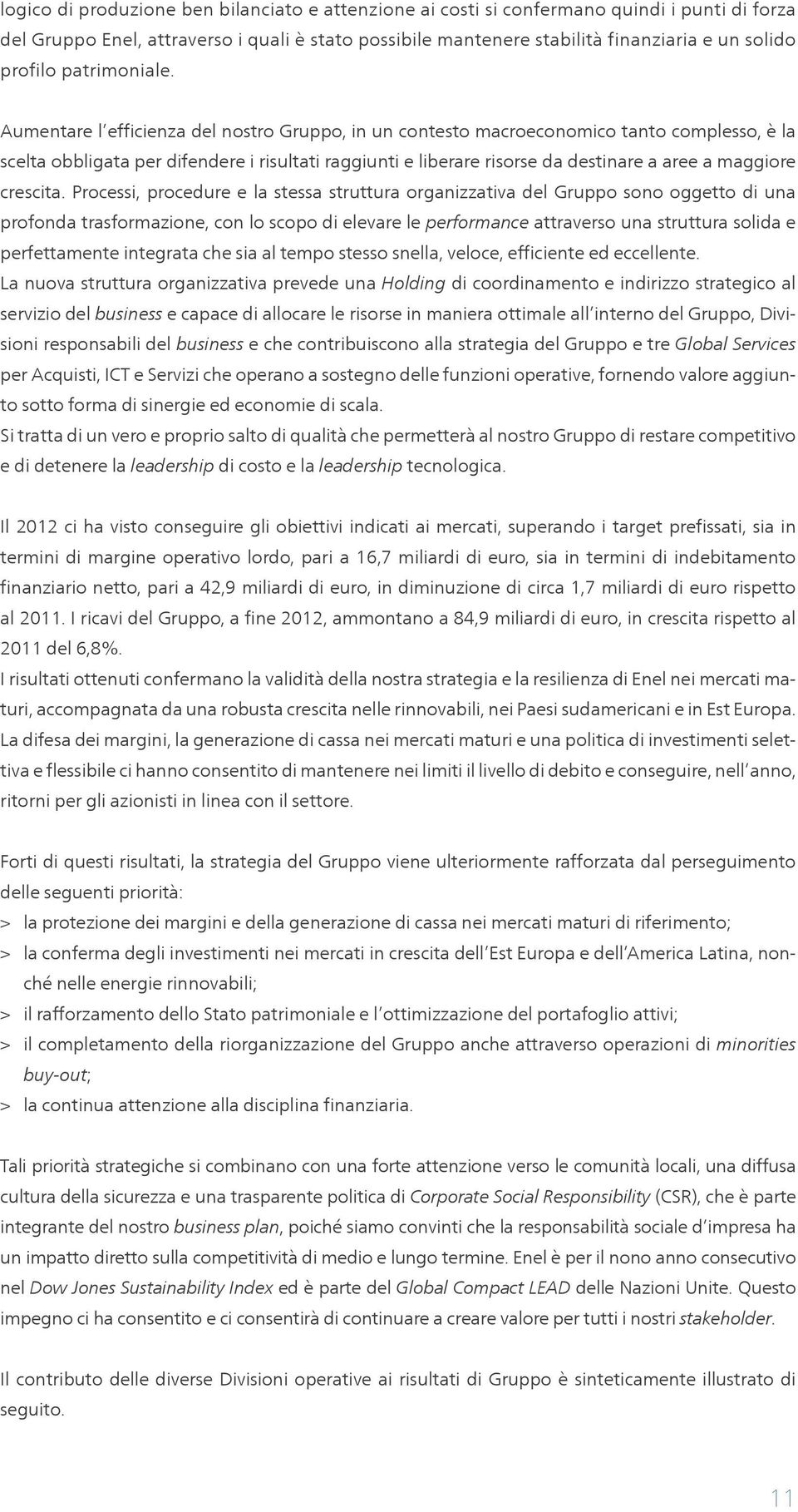 Aumentare l efficienza del nostro Gruppo, in un contesto macroeconomico tanto complesso, è la scelta obbligata per difendere i risultati raggiunti e liberare risorse da destinare a aree a maggiore