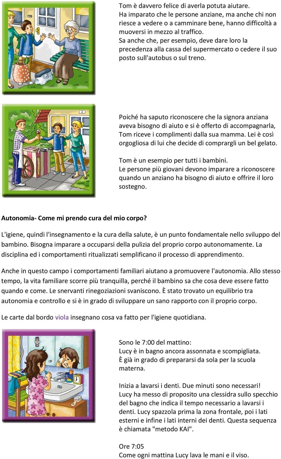 Poiché ha saputo riconoscere che la signora anziana aveva bisogno di aiuto e si è offerto di accompagnarla, Tom riceve i complimenti dalla sua mamma.