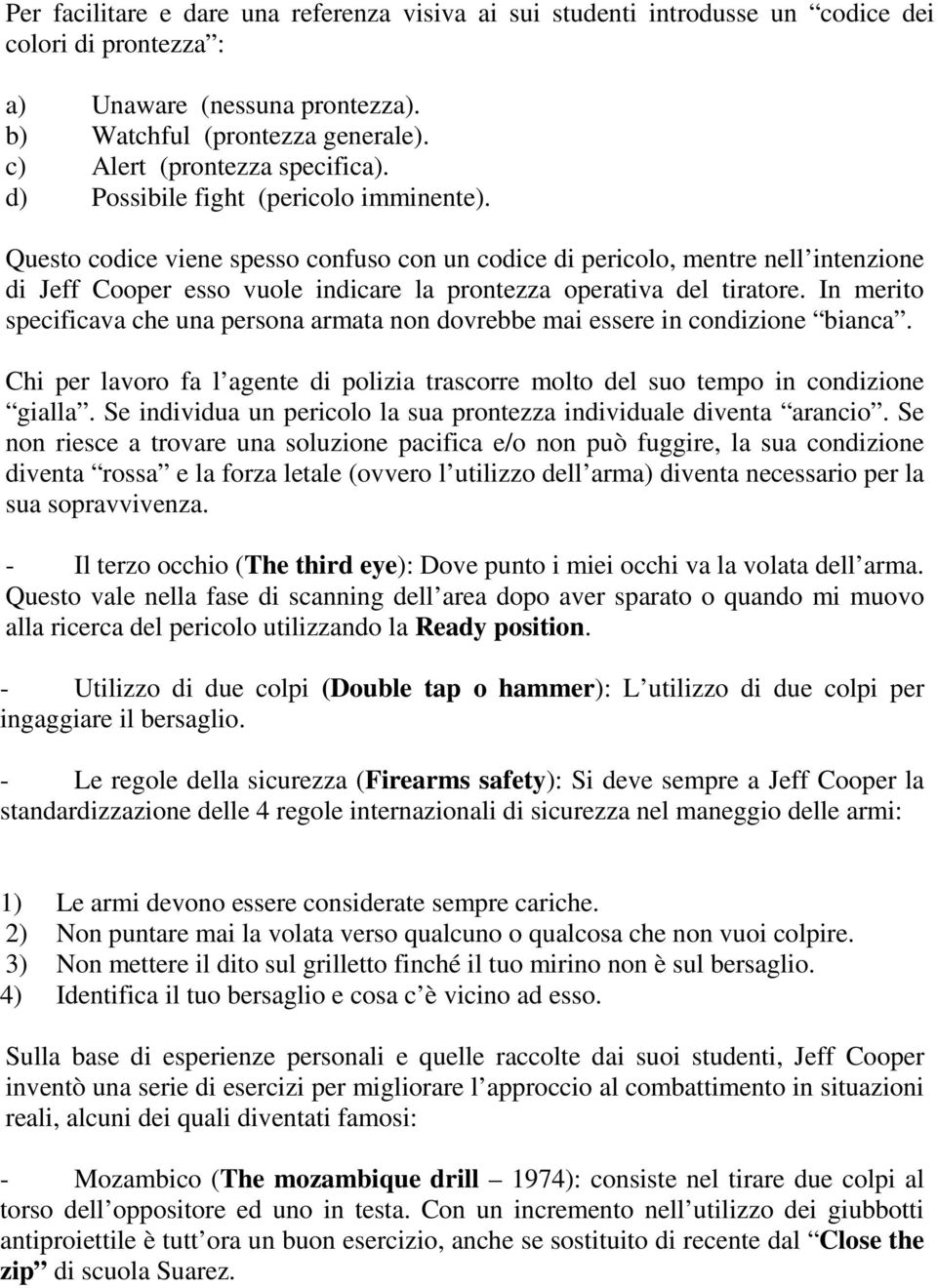 Questo codice viene spesso confuso con un codice di pericolo, mentre nell intenzione di Jeff Cooper esso vuole indicare la prontezza operativa del tiratore.