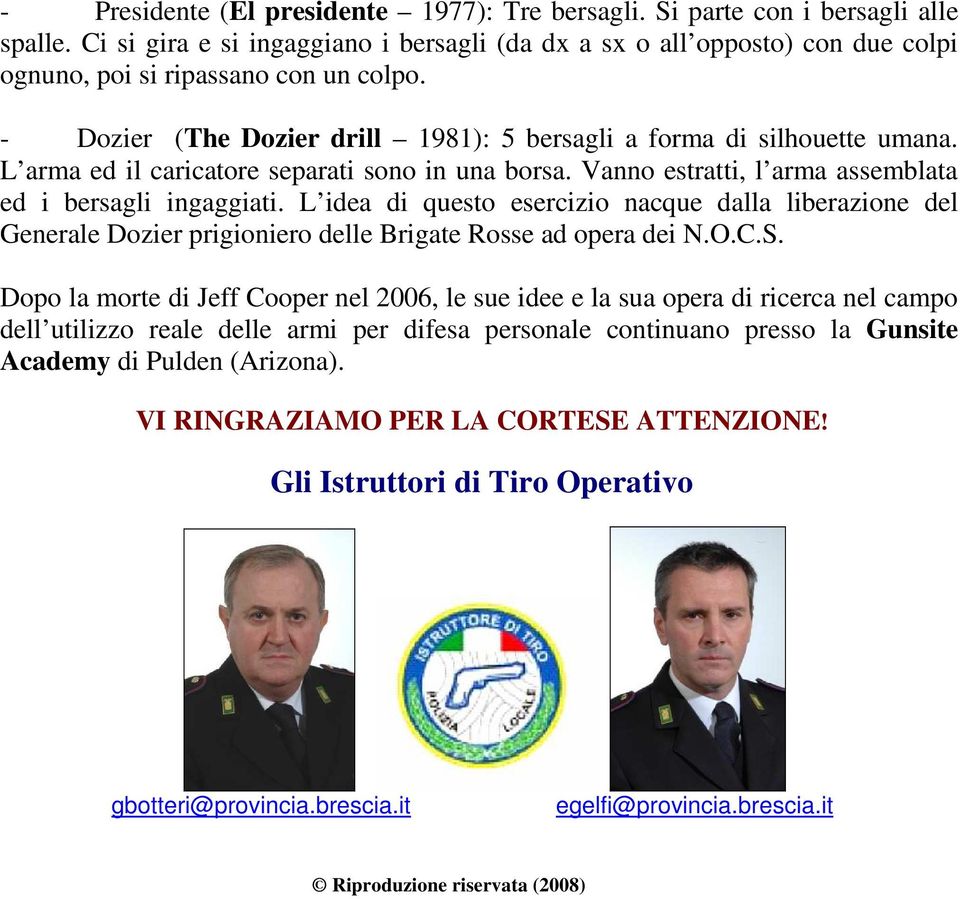 L arma ed il caricatore separati sono in una borsa. Vanno estratti, l arma assemblata ed i bersagli ingaggiati.