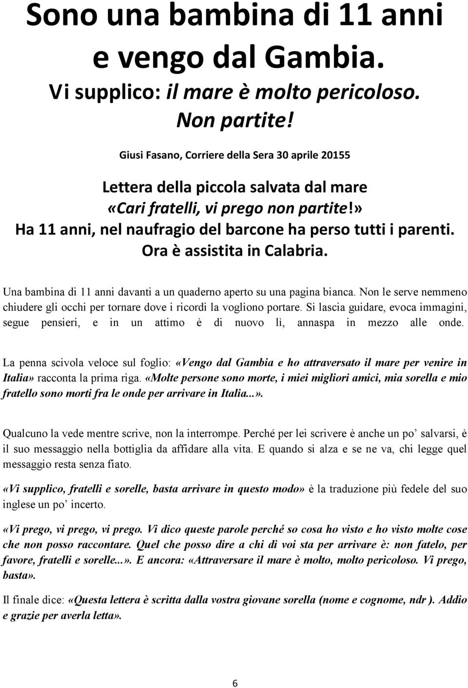 Ora è assistita in Calabria. Una bambina di 11 anni davanti a un quaderno aperto su una pagina bianca. Non le serve nemmeno chiudere gli occhi per tornare dove i ricordi la vogliono portare.