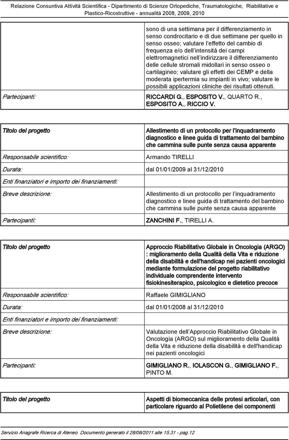 valutare le possibili applicazioni cliniche dei risultati ottenuti. RICCARDI G., ESPOSITO V., QUARTO R., ESPOSITO A., RICCIO V.