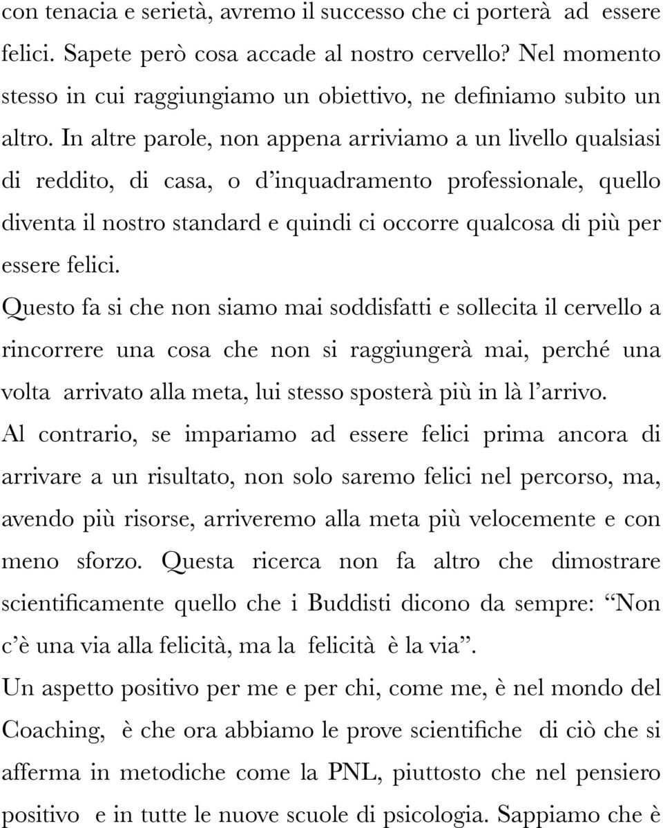 In altre parole, non appena arriviamo a un livello qualsiasi di reddito, di casa, o d inquadramento professionale, quello diventa il nostro standard e quindi ci occorre qualcosa di più per essere