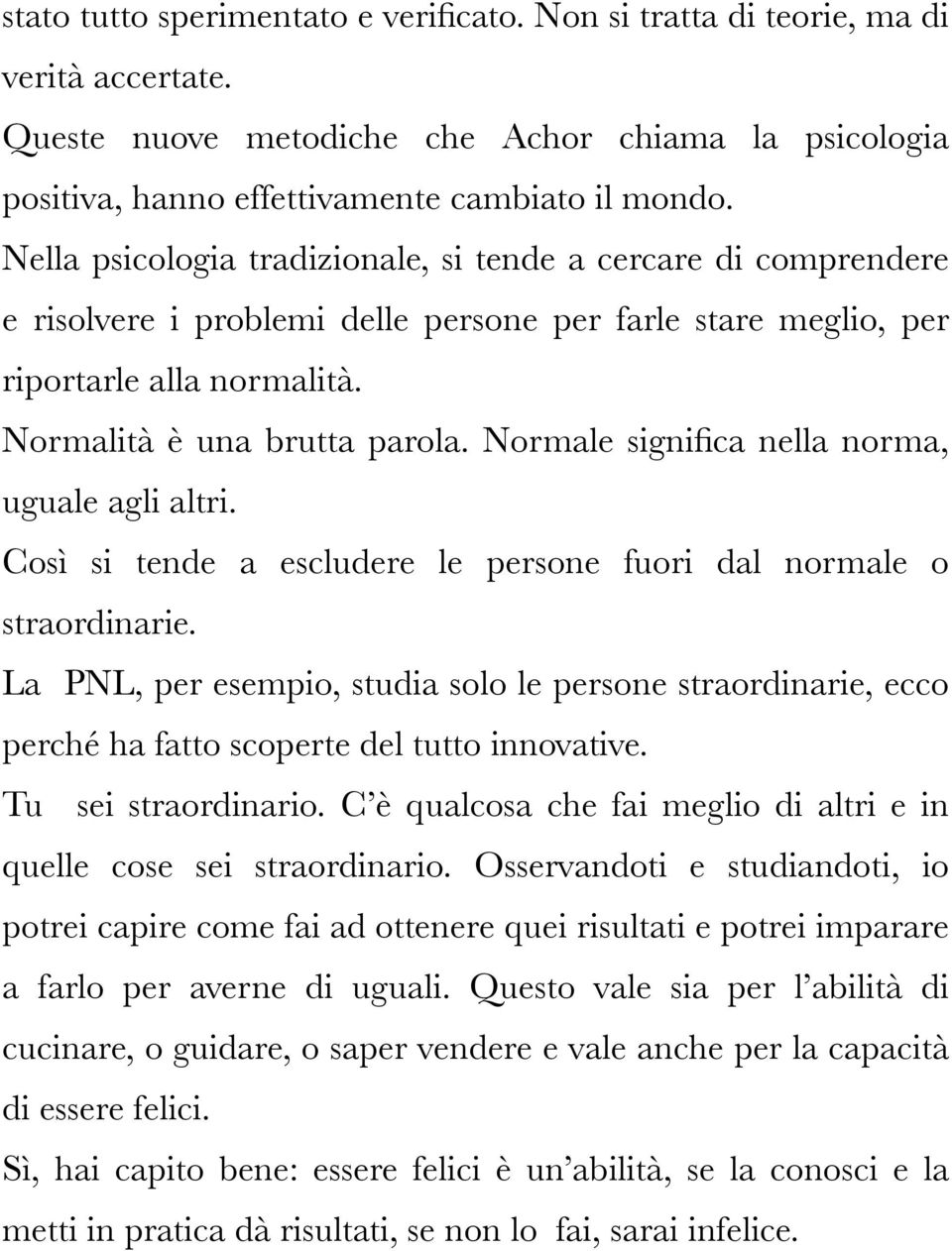 Normale significa nella norma, uguale agli altri. Così si tende a escludere le persone fuori dal normale o straordinarie.