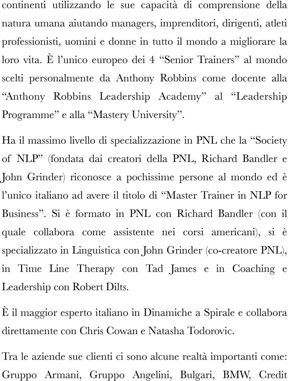 Ha il massimo livello di specializzazione in PNL che la Society of NLP (fondata dai creatori della PNL, Richard Bandler e John Grinder) riconosce a pochissime persone al mondo ed è l unico italiano