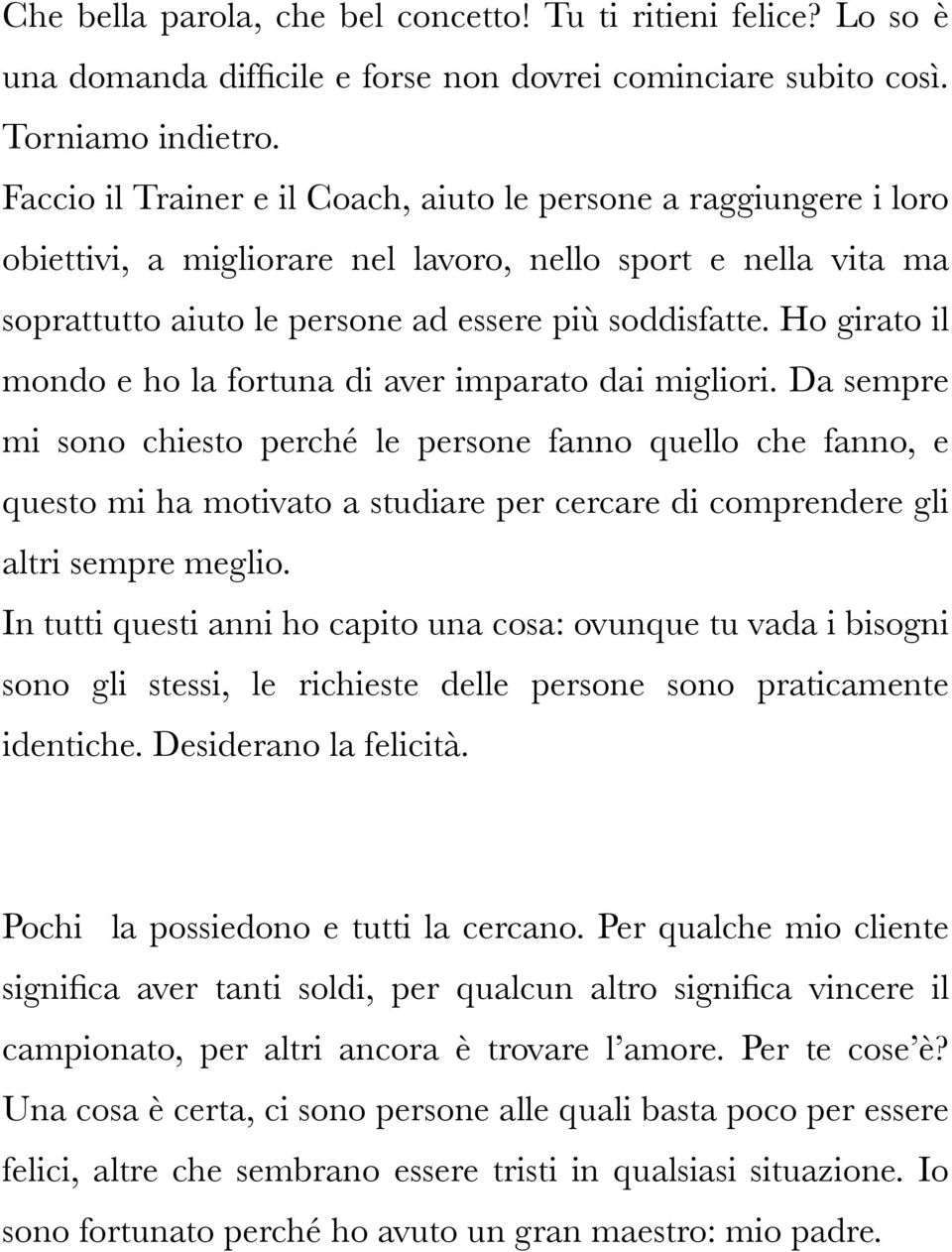 Ho girato il mondo e ho la fortuna di aver imparato dai migliori.