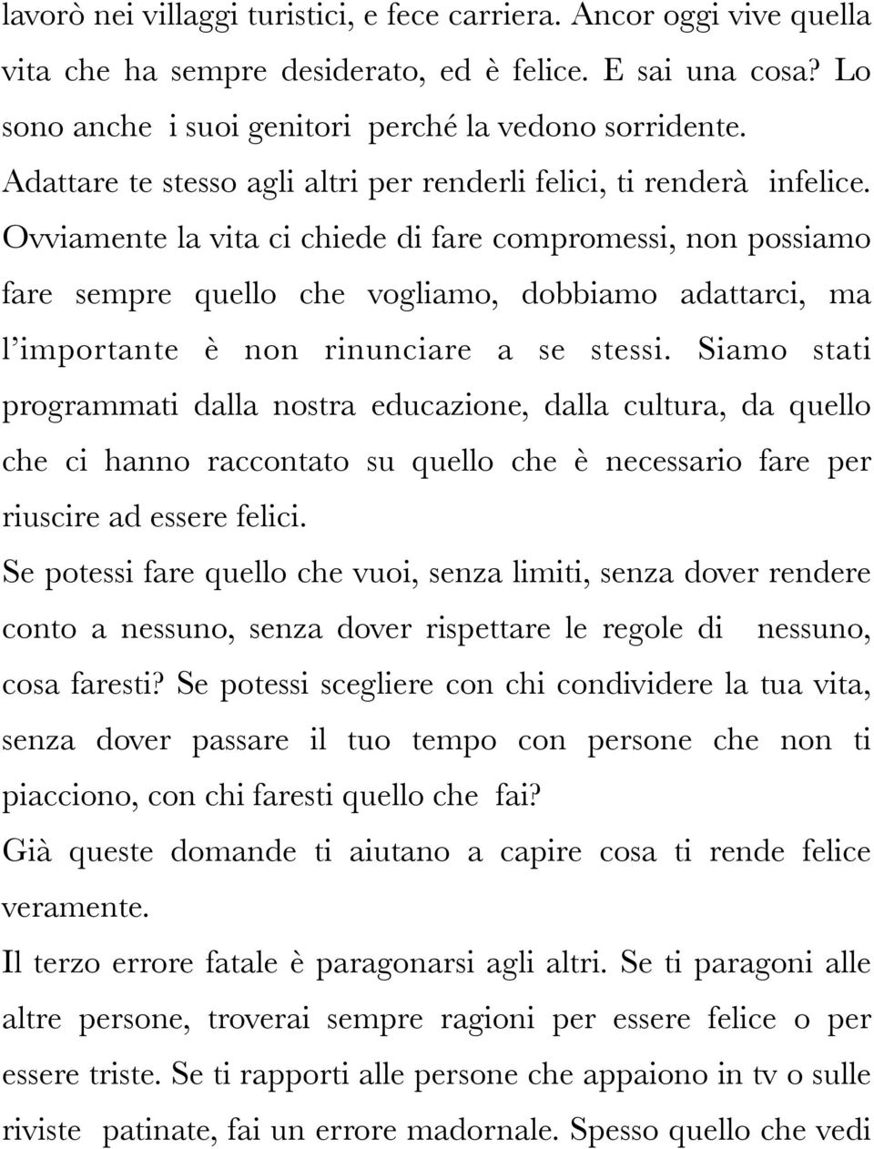 Ovviamente la vita ci chiede di fare compromessi, non possiamo fare sempre quello che vogliamo, dobbiamo adattarci, ma l importante è non rinunciare a se stessi.