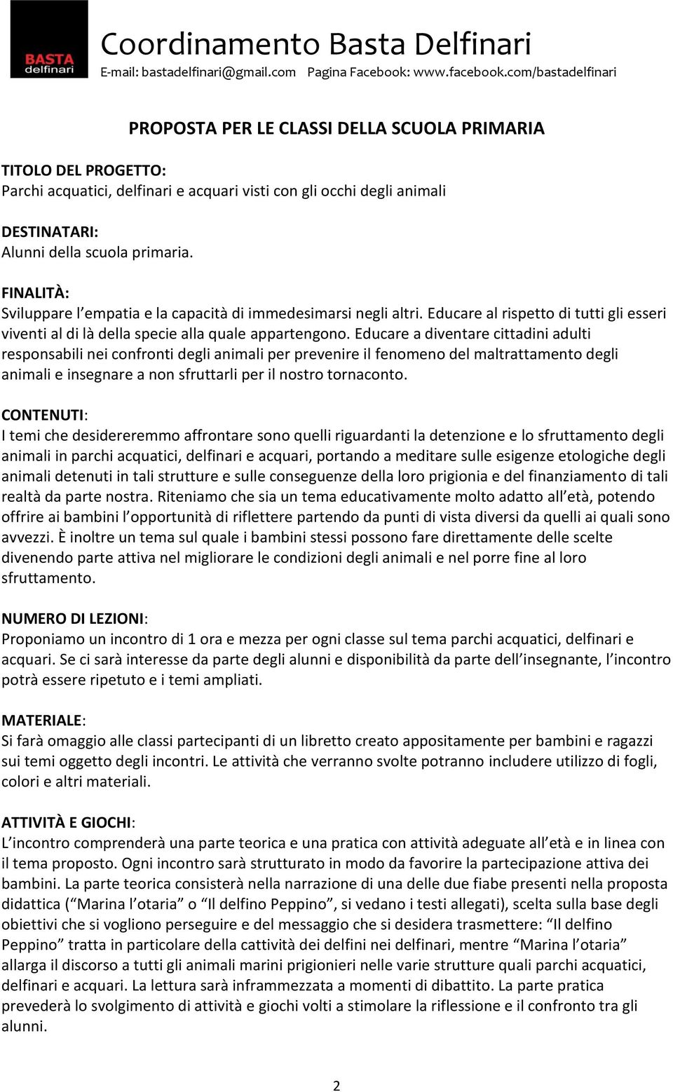 Educare a diventare cittadini adulti responsabili nei confronti degli animali per prevenire il fenomeno del maltrattamento degli animali e insegnare a non sfruttarli per il nostro tornaconto.