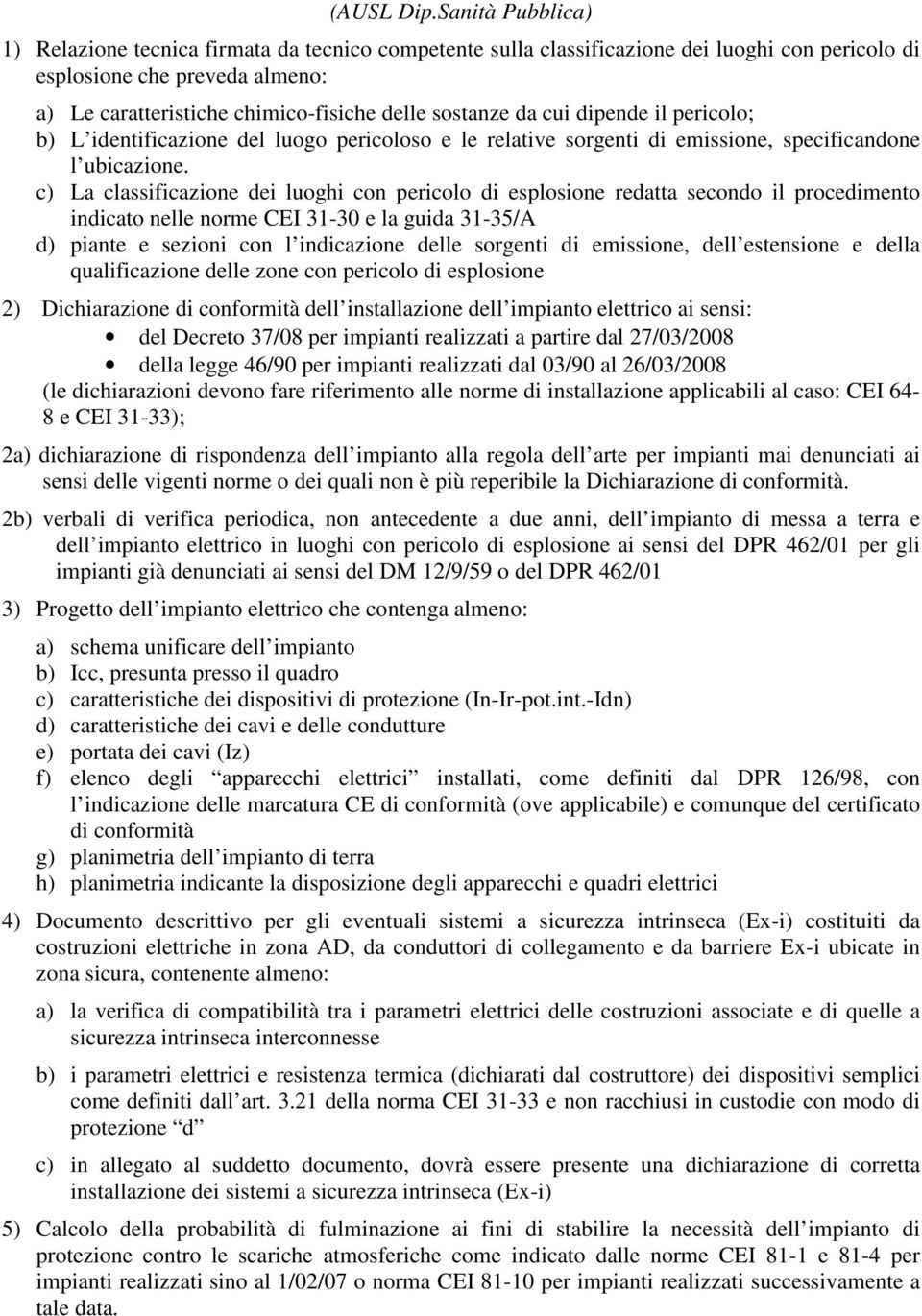 sostanze da cui dipende il pericolo; b) L identificazione del luogo pericoloso e le relative sorgenti di emissione, specificandone l ubicazione.