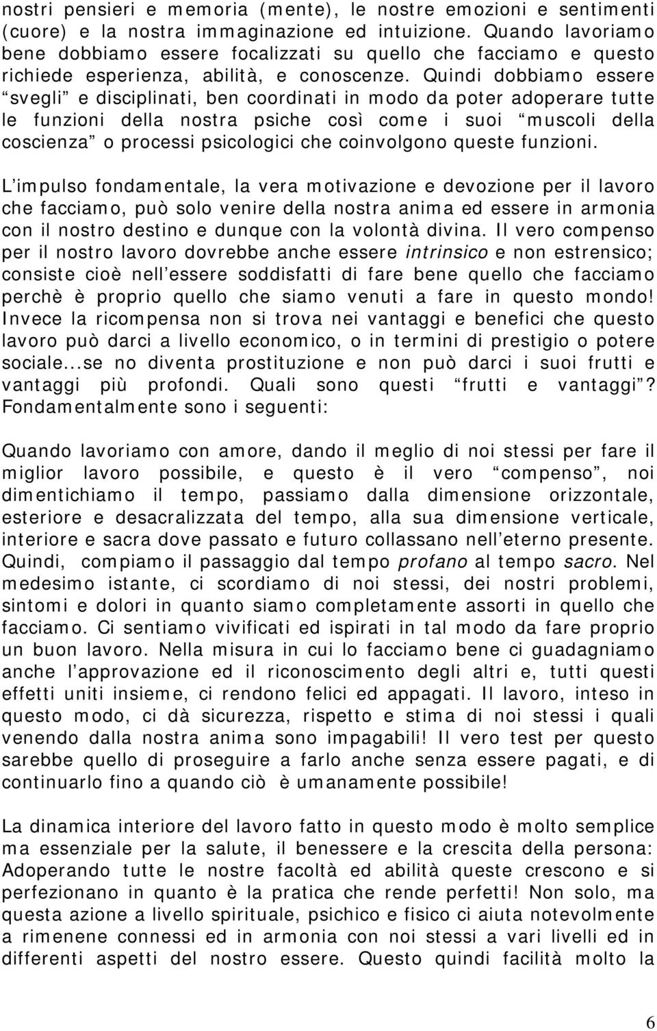 Quindi dobbiamo essere svegli e disciplinati, ben coordinati in modo da poter adoperare tutte le funzioni della nostra psiche così come i suoi muscoli della coscienza o processi psicologici che