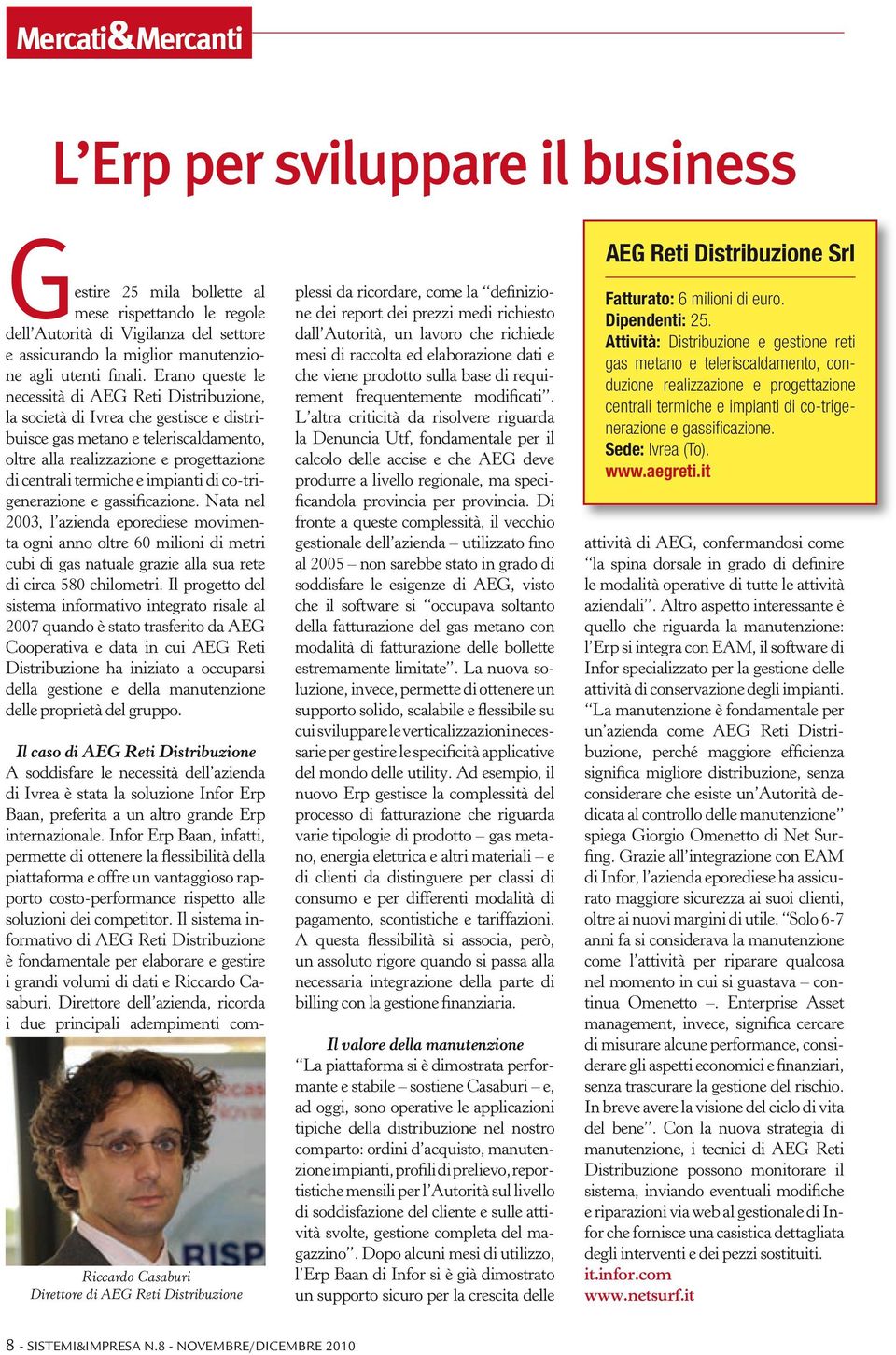 Erano queste le necessità di AEG Reti Distribuzione, la società di Ivrea che gestisce e distribuisce gas metano e teleriscaldamento, oltre alla realizzazione e progettazione di centrali termiche e