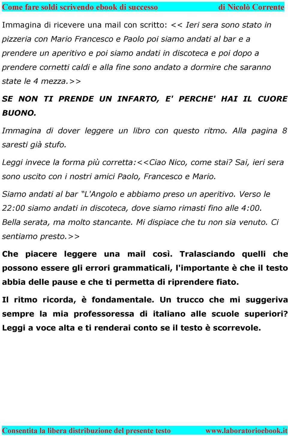 Immagina di dover leggere un libro con questo ritmo. Alla pagina 8 saresti già stufo. Leggi invece la forma più corretta:<<ciao Nico, come stai?