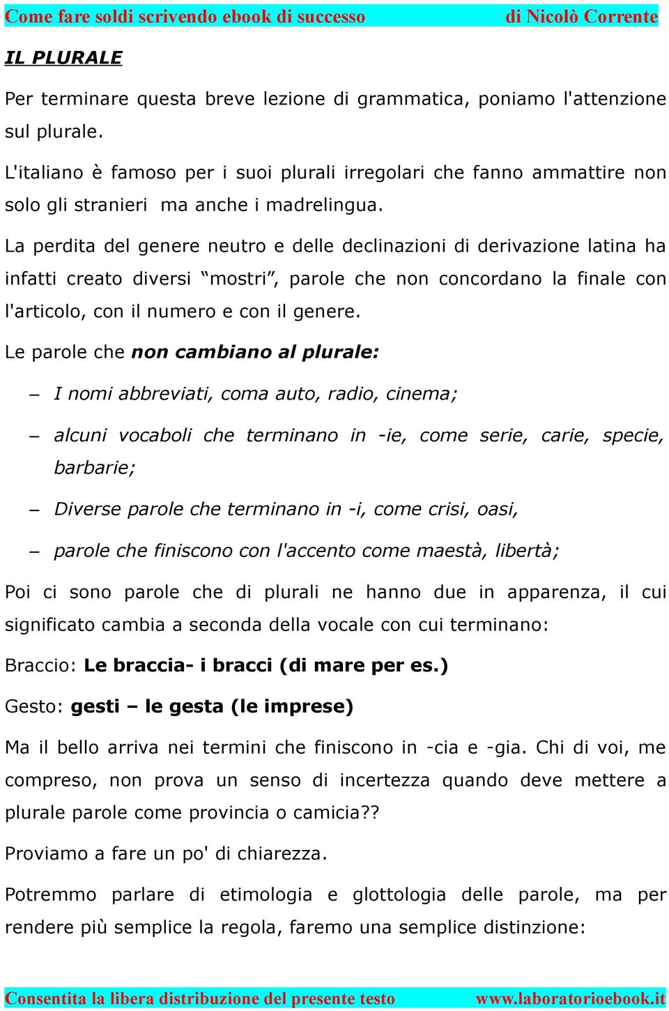 La perdita del genere neutro e delle declinazioni di derivazione latina ha infatti creato diversi mostri, parole che non concordano la finale con l'articolo, con il numero e con il genere.