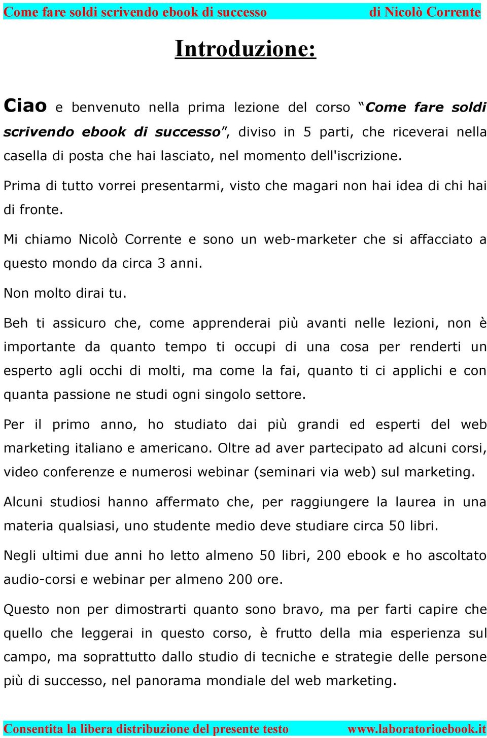 Mi chiamo Nicolò Corrente e sono un web-marketer che si affacciato a questo mondo da circa 3 anni. Non molto dirai tu.