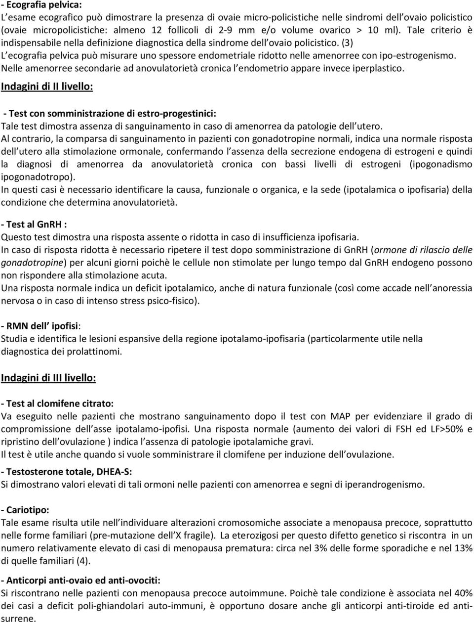 (3) L ecografia pelvica può misurare uno spessore endometriale ridotto nelle amenorree con ipo-estrogenismo.