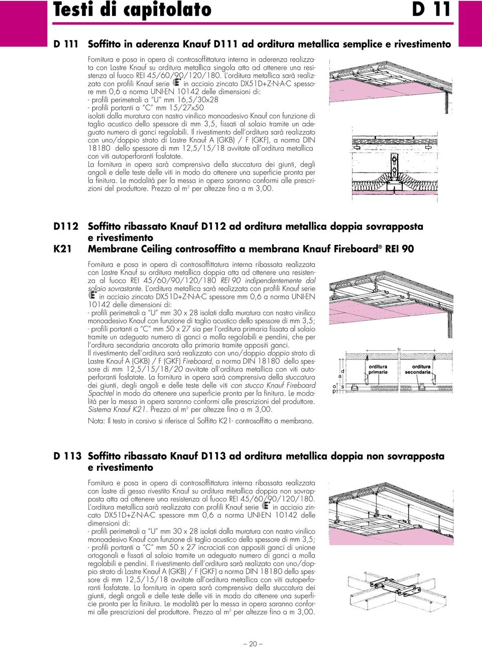 L orditur metlli srà relizzt on profili Knuf serie in iio zinto DX51D+Z-N-A-C spessore 0,6 norm UNI-EN 10142 delle dimensioni di: - profili perimetrli U 16,5/30x28 - profili portnti C 15/27x50 isolti