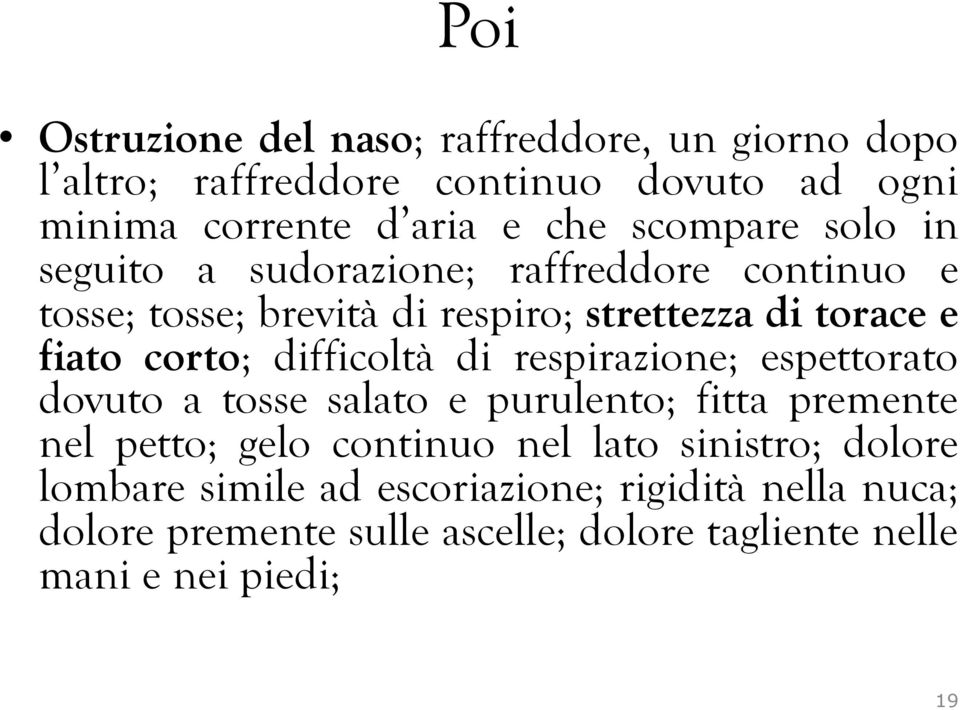 corto; difficoltà di respirazione; espettorato dovuto a tosse salato e purulento; fitta premente nel petto; gelo continuo nel lato