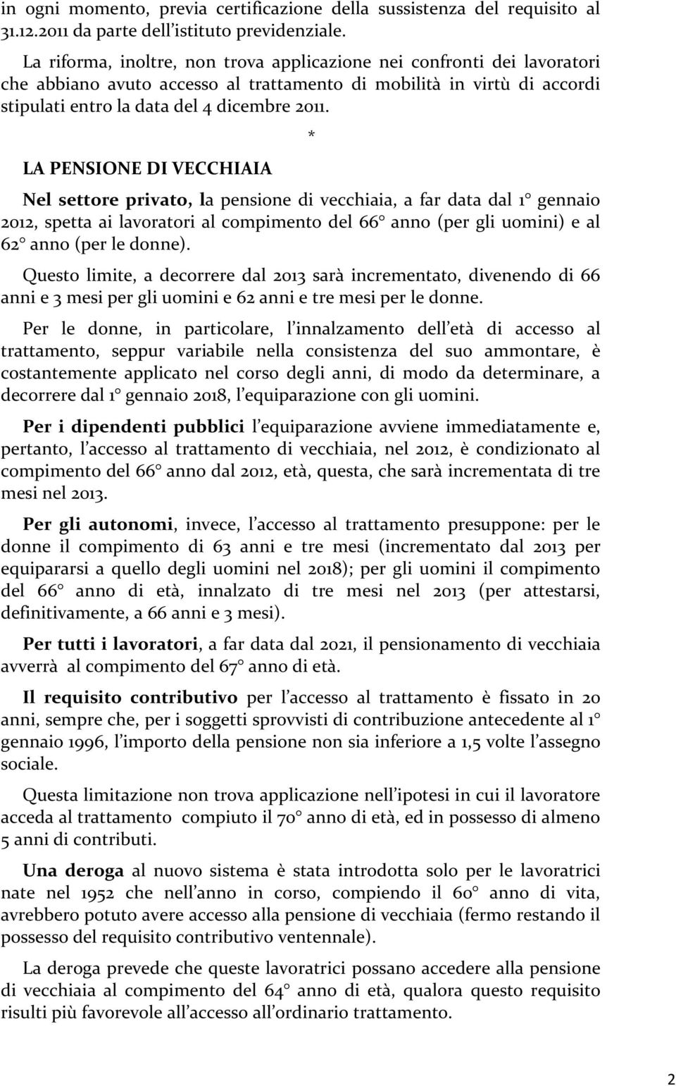 LA PENSIONE DI VECCHIAIA Nel settore privato, la pensione di vecchiaia, a far data dal 1 gennaio 2012, spetta ai lavoratori al compimento del 66 anno (per gli uomini) e al 62 anno (per le donne).