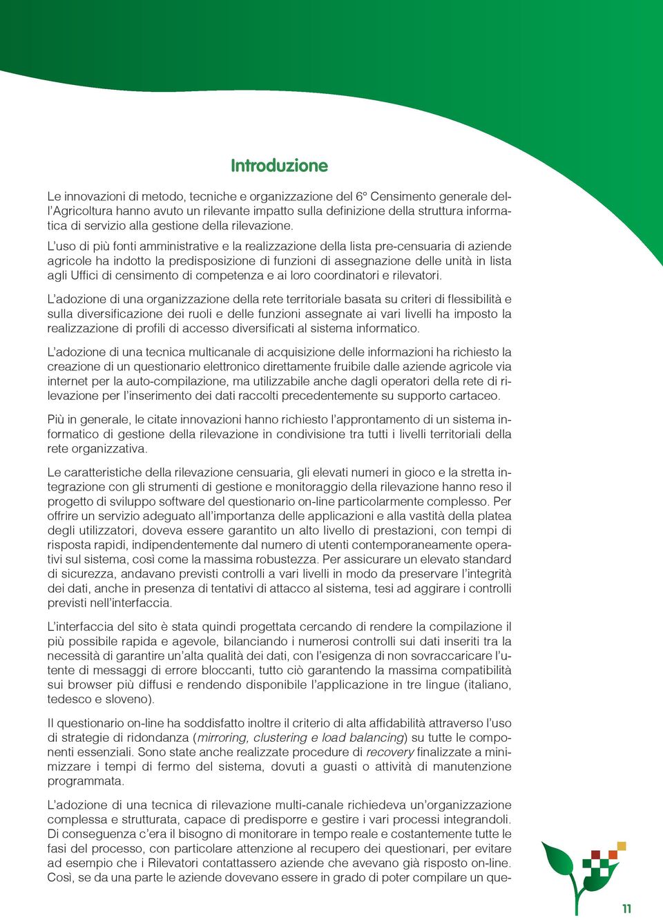 L uso di più fonti amministrative e la realizzazione della lista pre-censuaria di aziende agricole ha indotto la predisposizione di funzioni di assegnazione delle unità in lista agli Uffici di