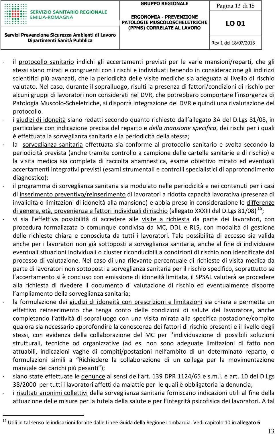 Nel caso, durante il sopralluogo, risulti la presenza di fattori/condizioni di rischio per alcuni gruppi di lavoratori non considerati nel DVR, che potrebbero comportare l insorgenza di Patologia