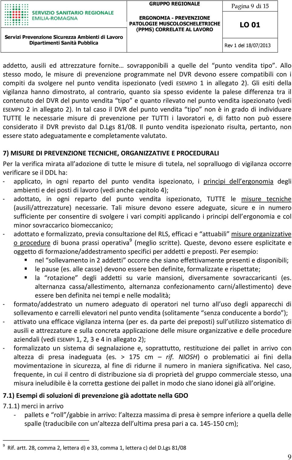 Gli esiti della vigilanza hanno dimostrato, al contrario, quanto sia spesso evidente la palese differenza tra il contenuto del DVR del punto vendita tipo e quanto rilevato nel punto vendita