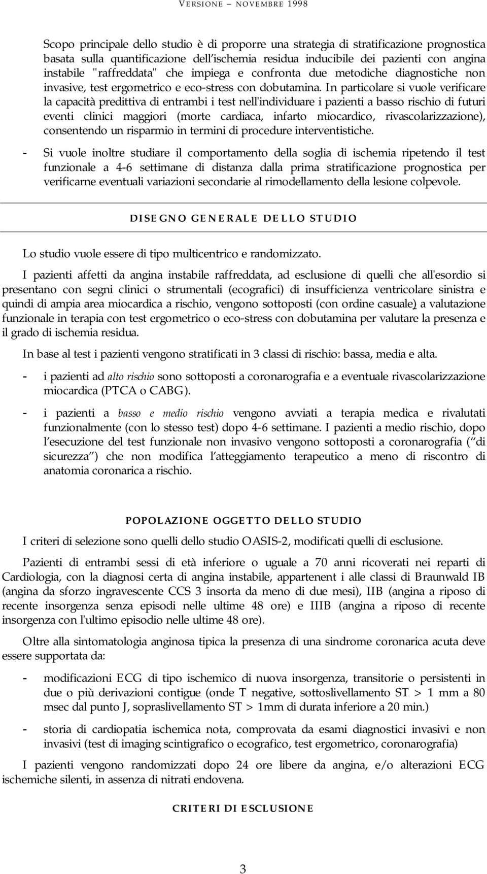 In particolare si vuole verificare la capacità predittiva di entrambi i test nell'individuare i pazienti a basso rischio di futuri eventi clinici maggiori (morte cardiaca, infarto miocardico,