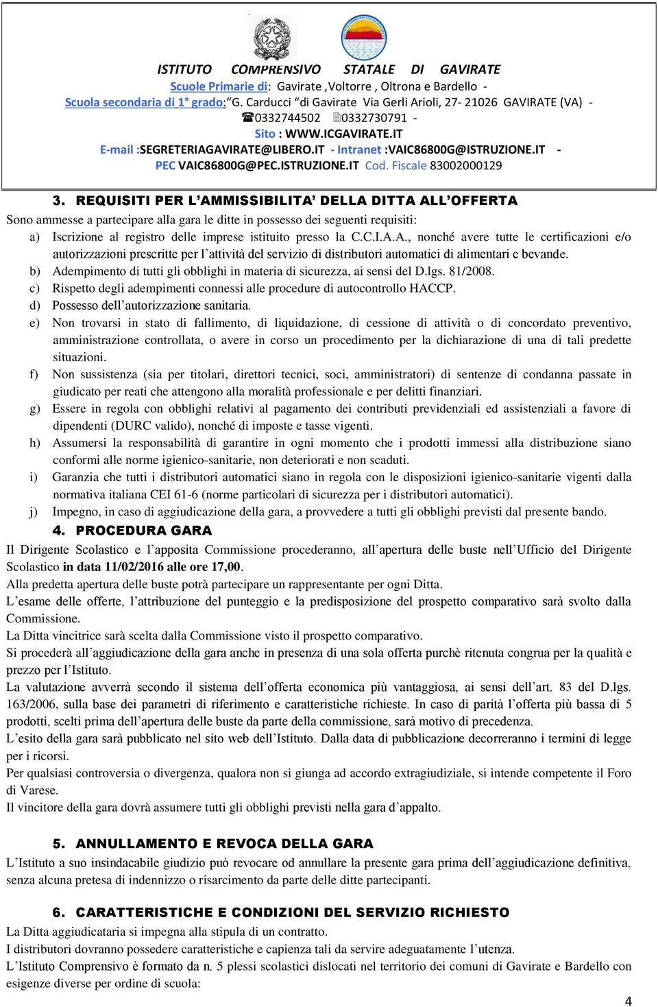 b) Adempimento di tutti gli obblighi in materia di sicurezza, ai sensi del D.lgs. 81/2008. c) Rispetto degli adempimenti connessi alle procedure di autocontrollo HACCP.