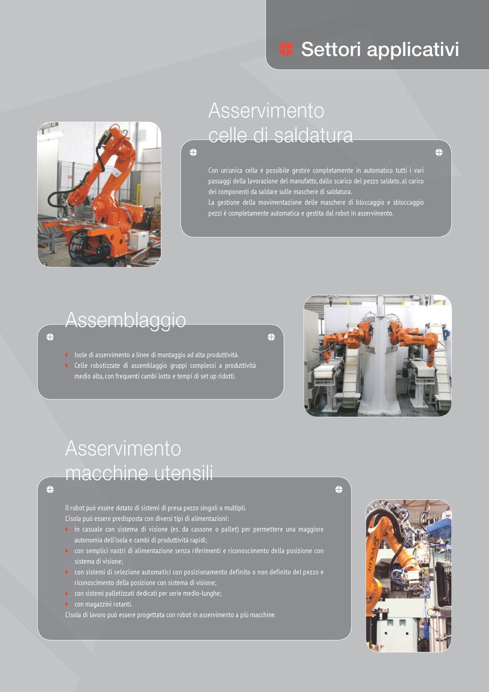 La gestione della movimentazione delle maschere di bloccaggio e sbloccaggio pezzi è completamente automatica e gestita dal robot in asservimento.