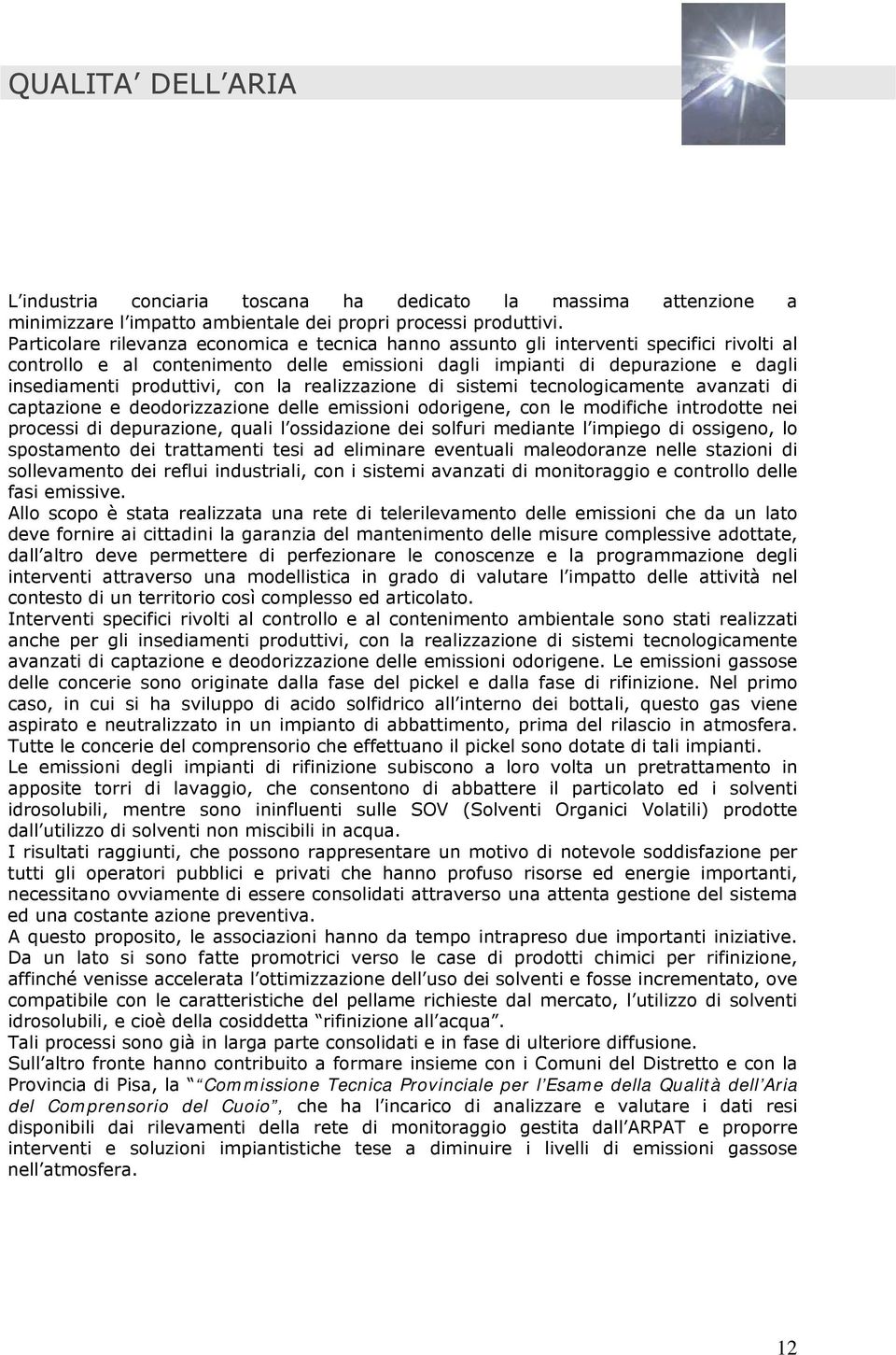 con la realizzazione di sistemi tecnologicamente avanzati di captazione e deodorizzazione delle emissioni odorigene, con le modifiche introdotte nei processi di depurazione, quali l ossidazione dei