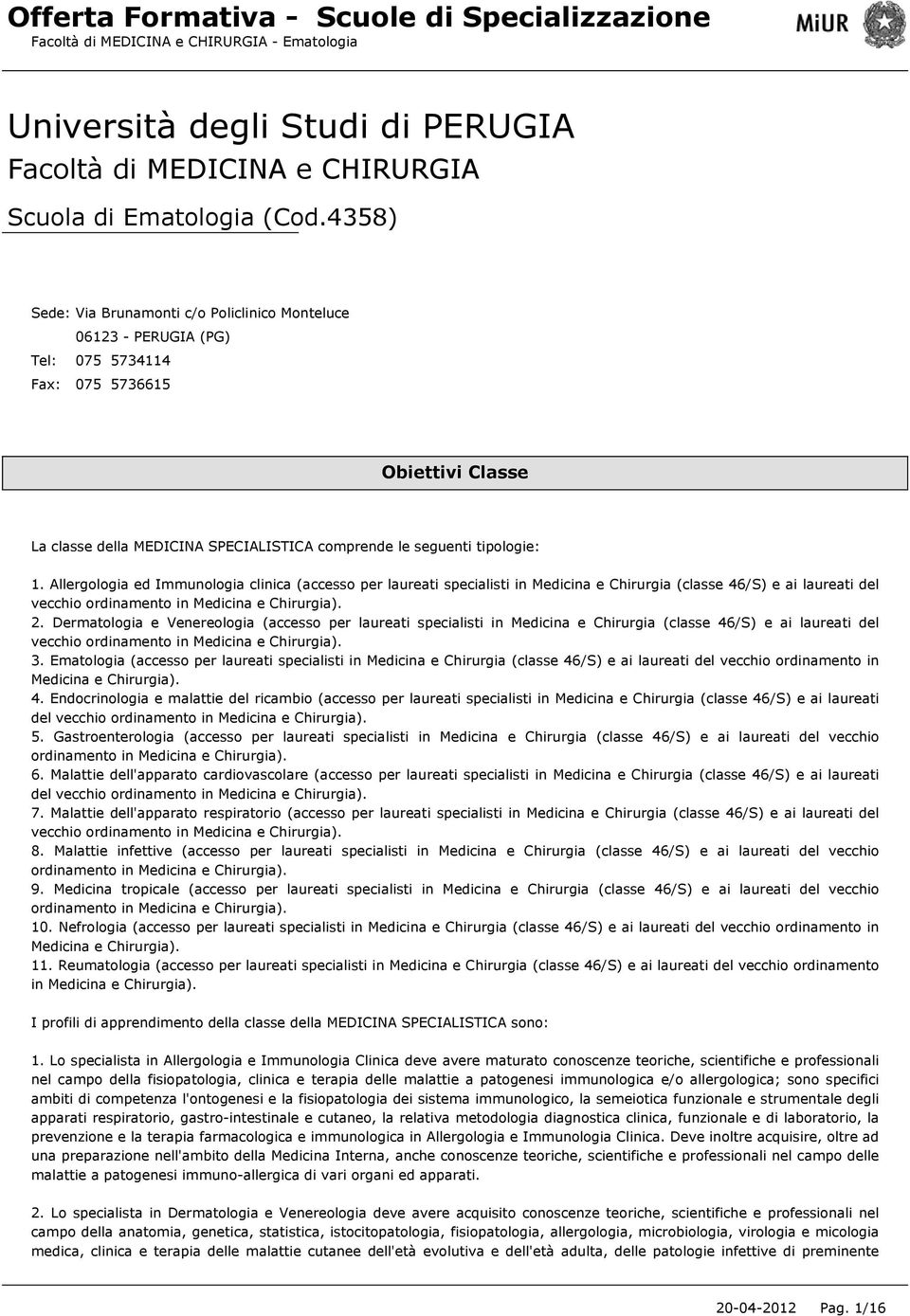 Allergologia ed Immunologia clinica (accesso per laureati specialisti in Medicina e Chirurgia (classe 46/S) e ai laureati del vecchio ordinamento in Medicina e Chirurgia). 2.