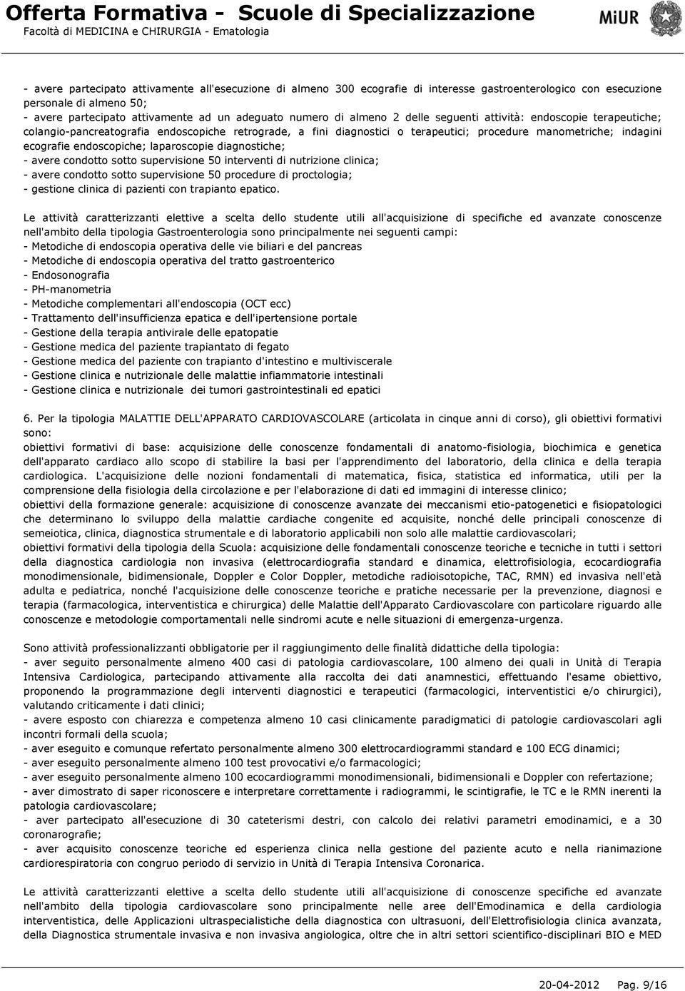 laparoscopie diagnostiche; - avere condotto sotto supervisione 50 interventi di nutrizione clinica; - avere condotto sotto supervisione 50 procedure di proctologia; - gestione clinica di pazienti con