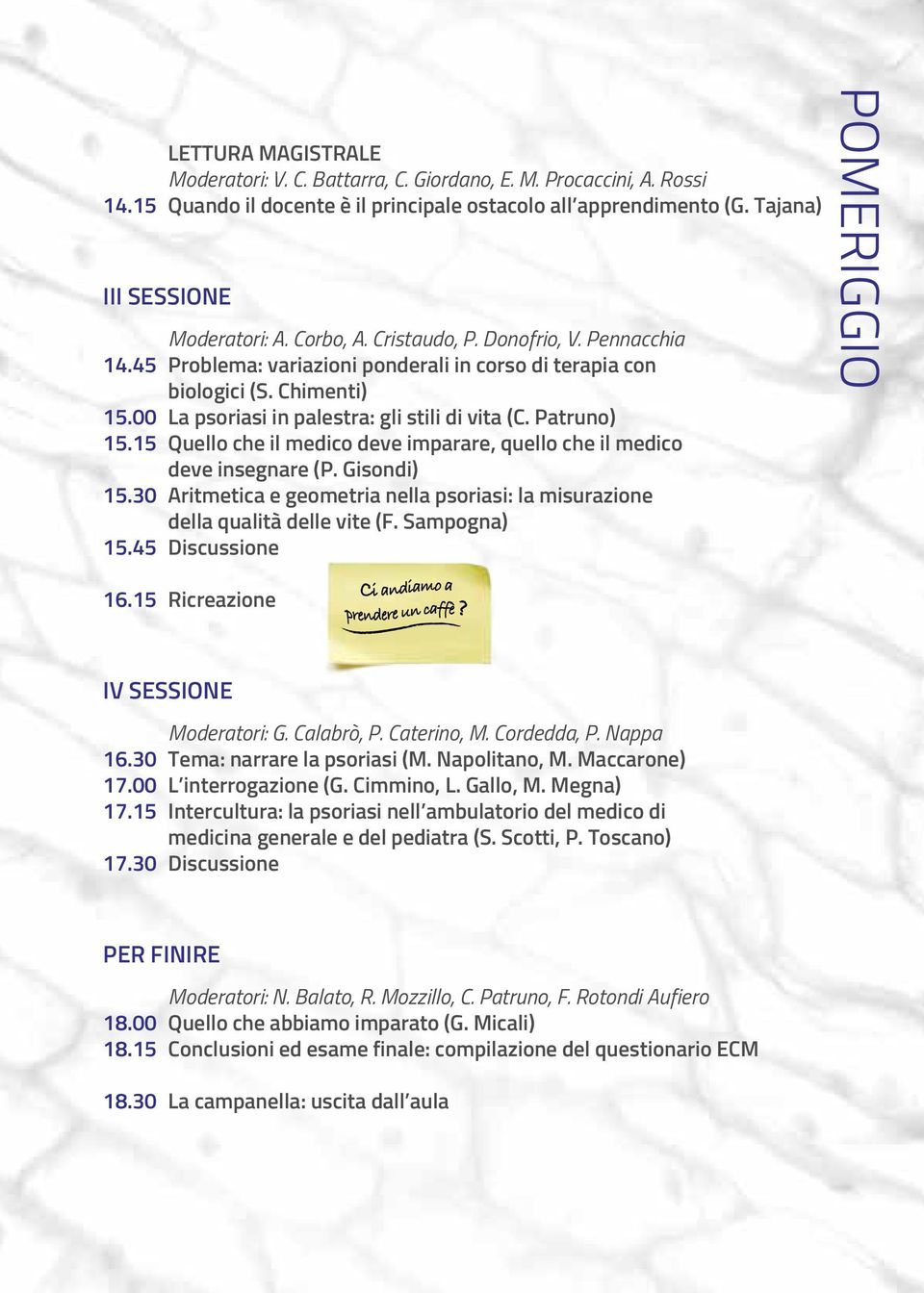 Patruno) Quello che il medico deve imparare, quello che il medico deve insegnare (P. Gisondi) Aritmetica e geometria nella psoriasi: la misurazione della qualità delle vite (F.