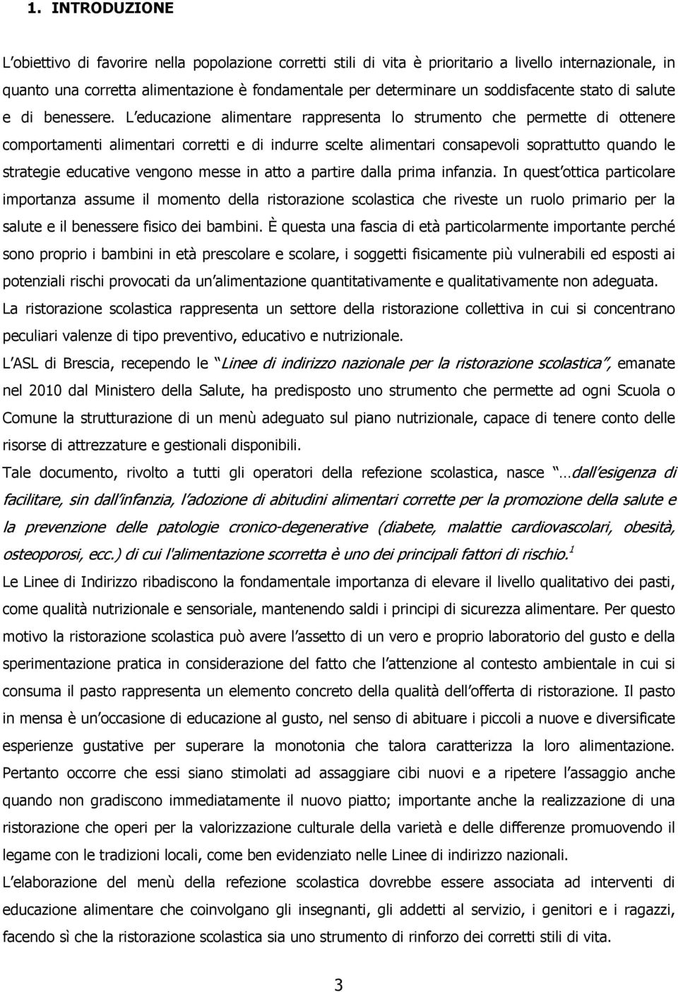 L educazione alimentare rappresenta lo strumento che permette di ottenere comportamenti alimentari corretti e di indurre scelte alimentari consapevoli soprattutto quando le strategie educative