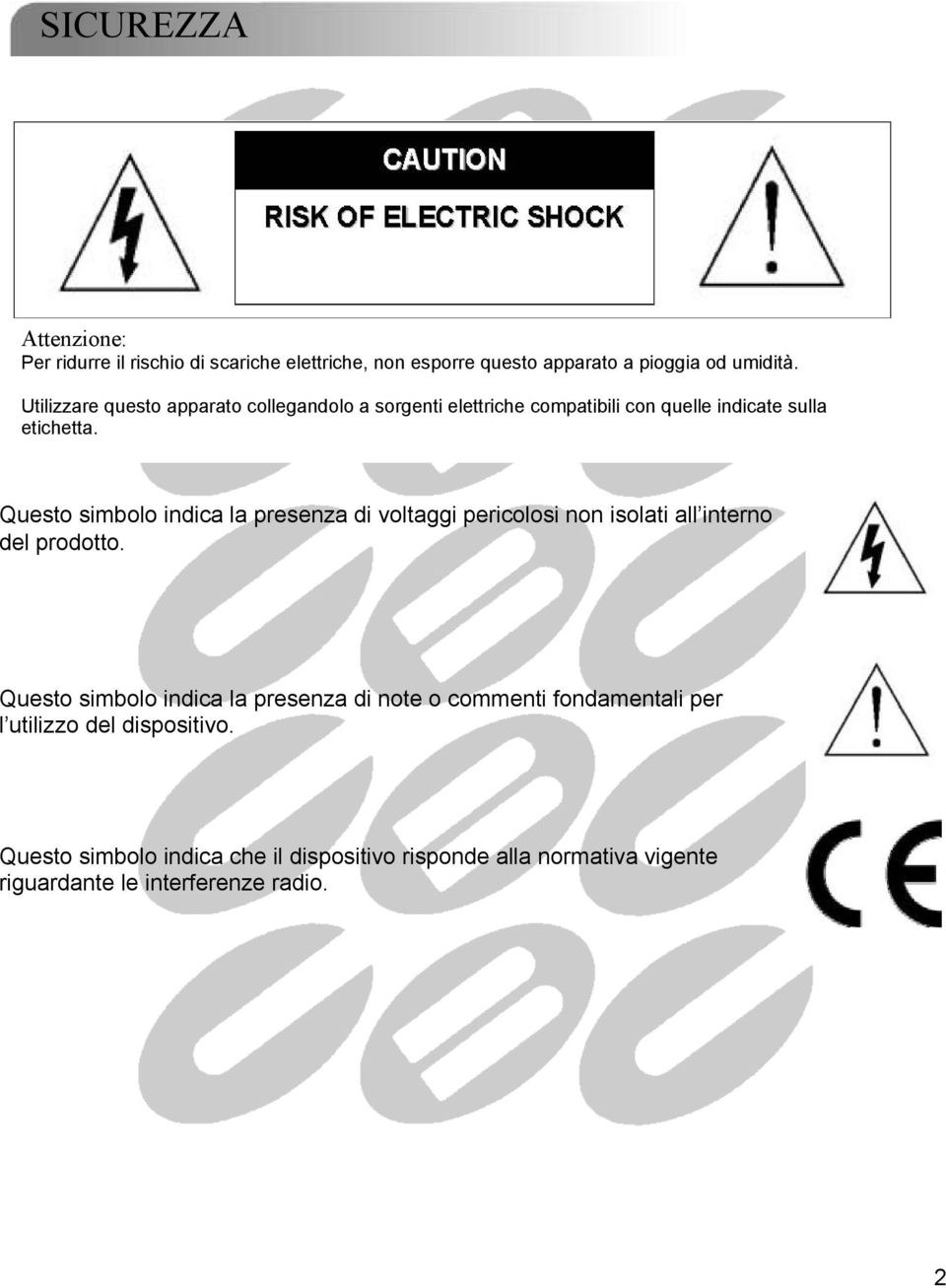 Questo simbolo indica la presenza di voltaggi pericolosi non isolati all interno del prodotto.