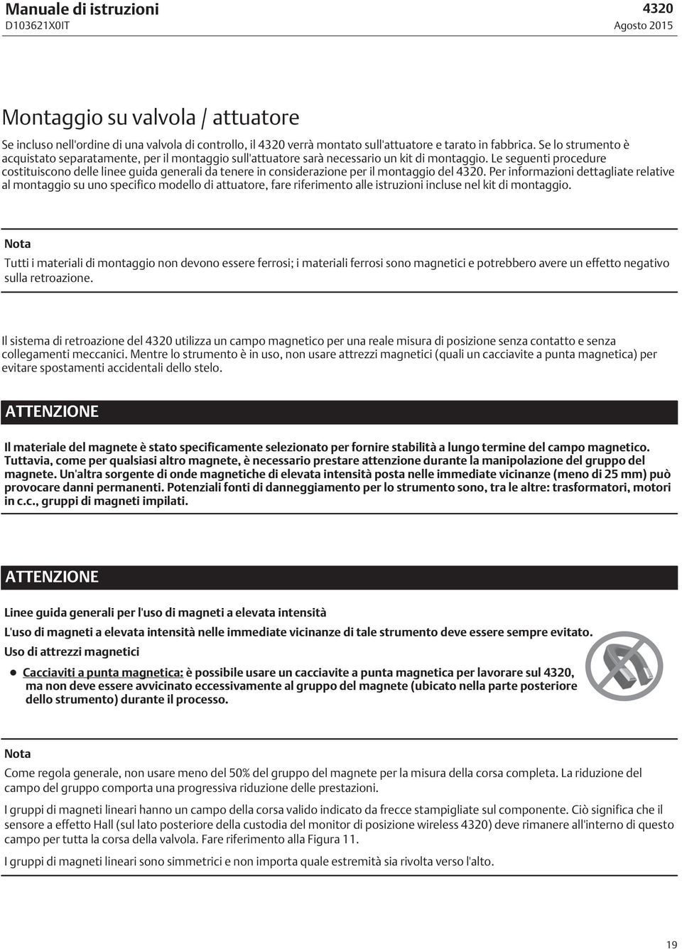 Le seguenti procedure costituiscono delle linee guida generali da tenere in considerazione per il montaggio del.