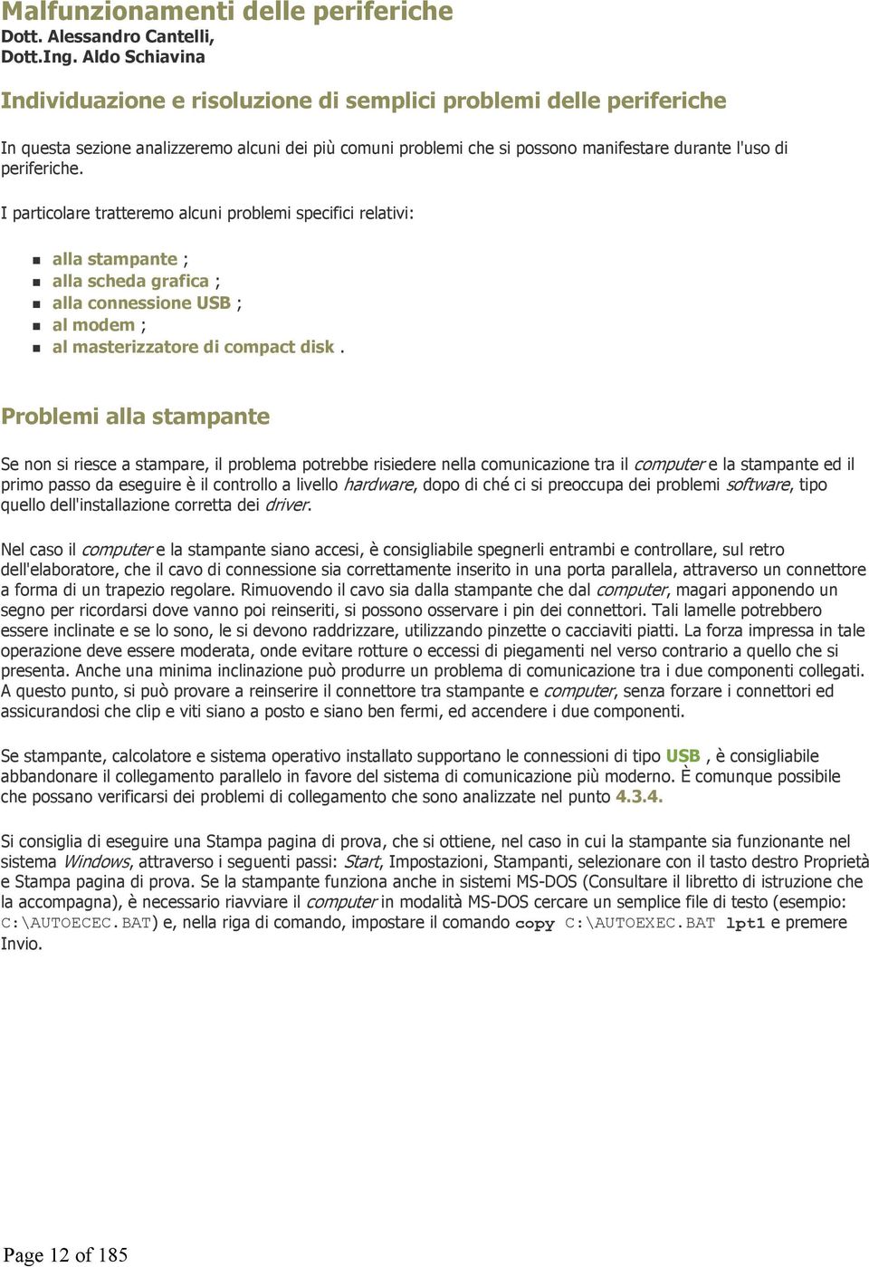 periferiche. I particolare tratteremo alcuni problemi specifici relativi: alla stampante ; alla scheda grafica ; alla connessione USB ; al modem ; al masterizzatore di compact disk.