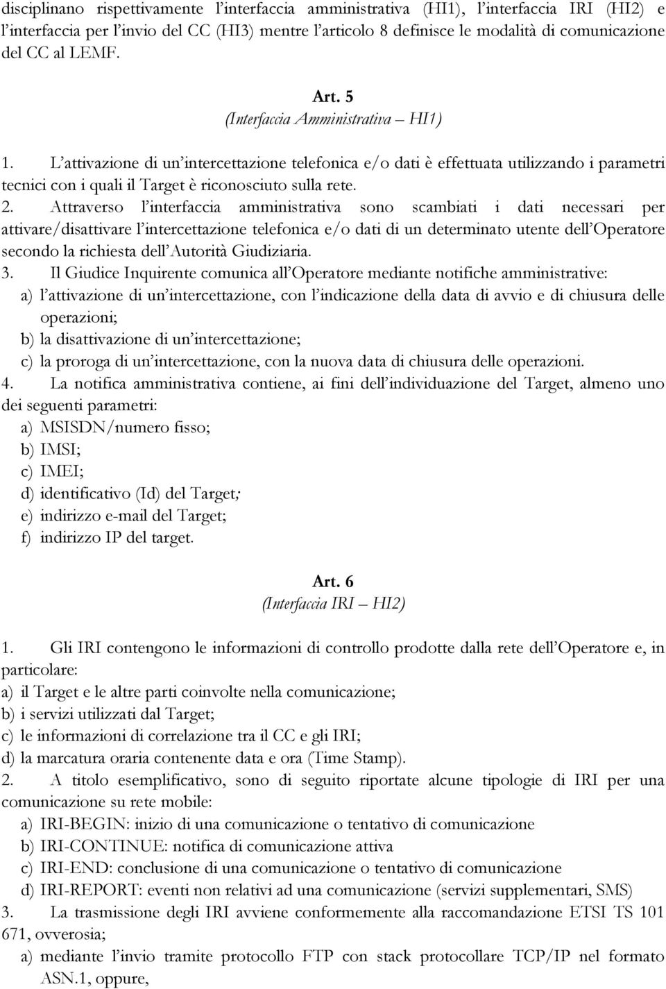 2. Attraverso l interfaccia amministrativa sono scambiati i dati necessari per attivare/disattivare l intercettazione telefonica e/o dati di un determinato utente dell Operatore secondo la richiesta