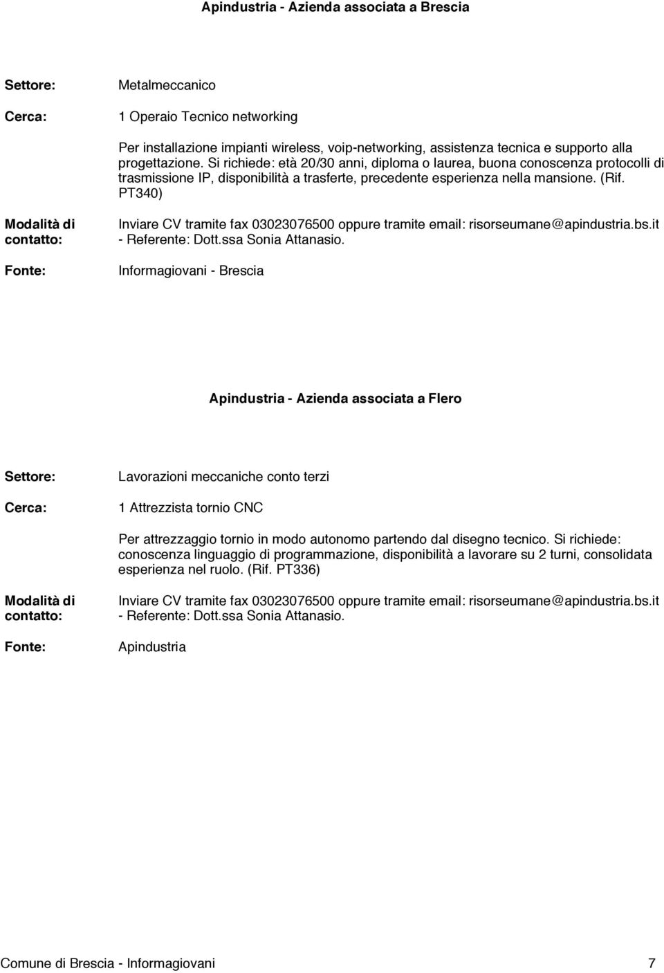 PT340) Inviare CV tramite fax 03023076500 oppure tramite email: risorseumane@apindustria.bs.it - Referente: Dott.ssa Sonia Attanasio.
