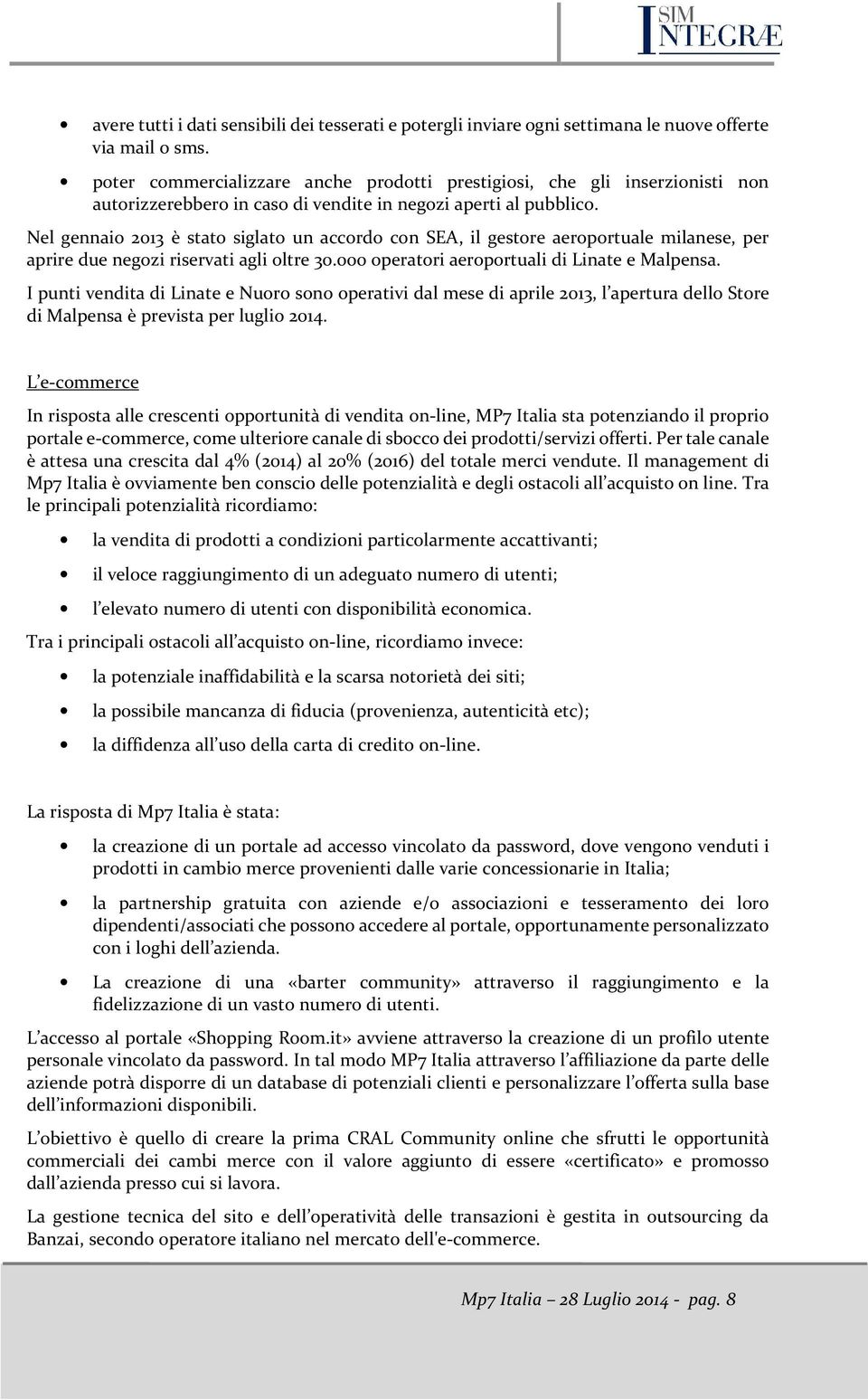 Nel gennaio 2013 è stato siglato un accordo con SEA, il gestore aeroportuale milanese, per aprire due negozi riservati agli oltre 30.000 operatori aeroportuali di Linate e Malpensa.