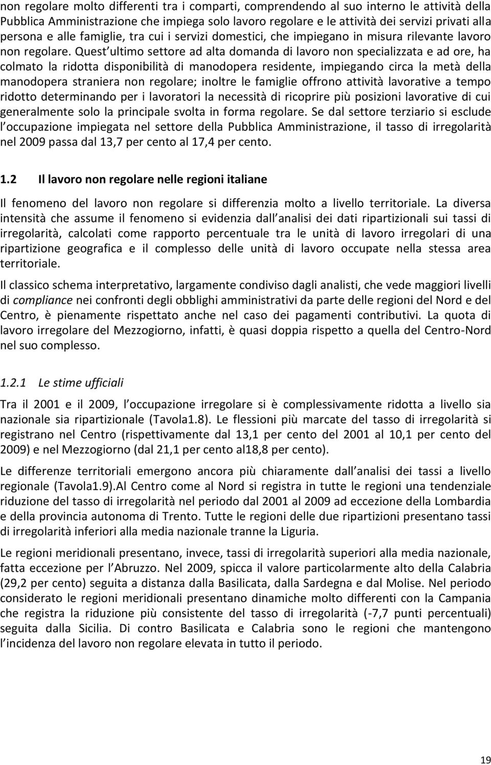 Quest ultimo settore ad alta domanda di lavoro non specializzata e ad ore, ha colmato la ridotta disponibilità di manodopera residente, impiegando circa la metà della manodopera straniera non