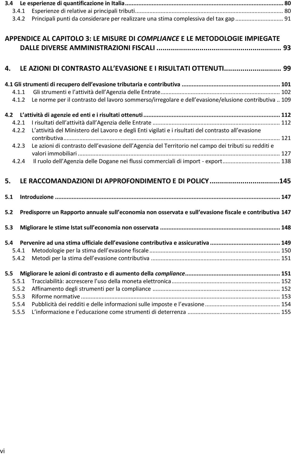 1 Gli strumenti di recupero dell evasione tributaria e contributiva... 101 4.1.1 Gli strumenti e l attività dell Agenzia delle Entrate... 102 4.1.2 Le norme per il contrasto del lavoro sommerso/irregolare e dell evasione/elusione contributiva.