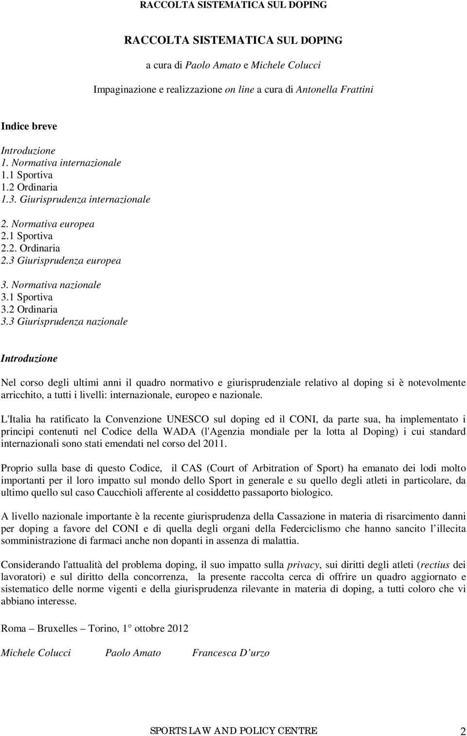 3 Giurisprudenza nazionale Introduzione Nel corso degli ultimi anni il quadro normativo e giurisprudenziale relativo al doping si è notevolmente arricchito, a tutti i livelli: internazionale, europeo