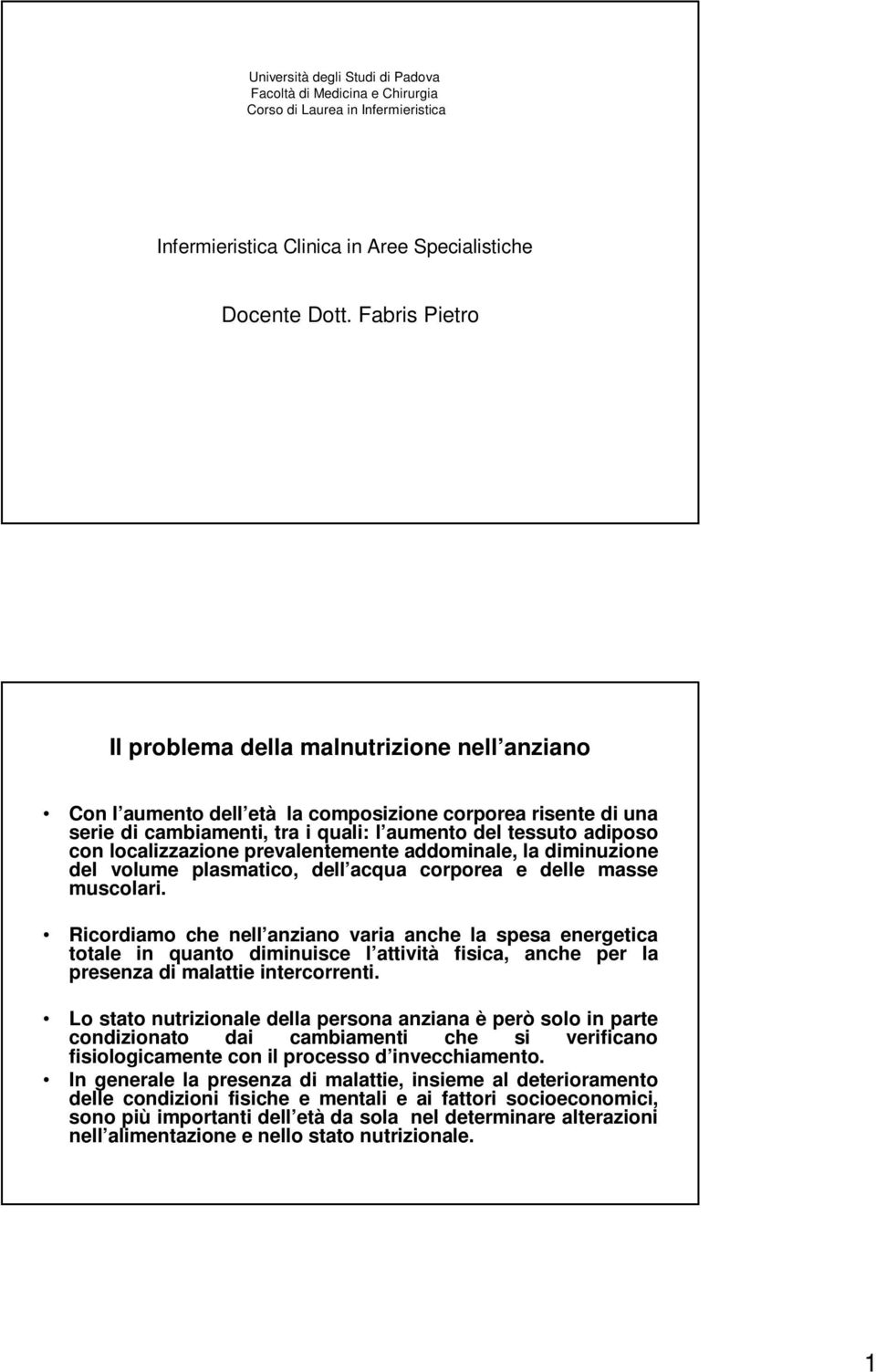 localizzazione prevalentemente addominale, la diminuzione del volume plasmatico, dell acqua corporea e delle masse muscolari.