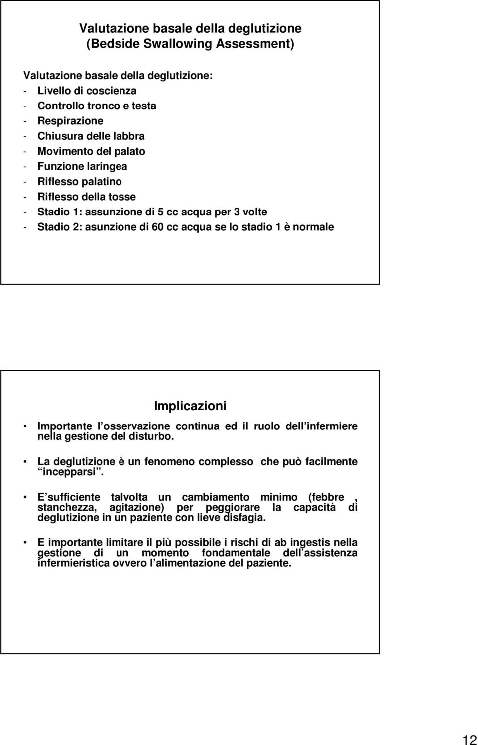 Implicazioni Importante l osservazione continua ed il ruolo dell infermiere nella gestione del disturbo. La deglutizione è un fenomeno complesso che può facilmente incepparsi.