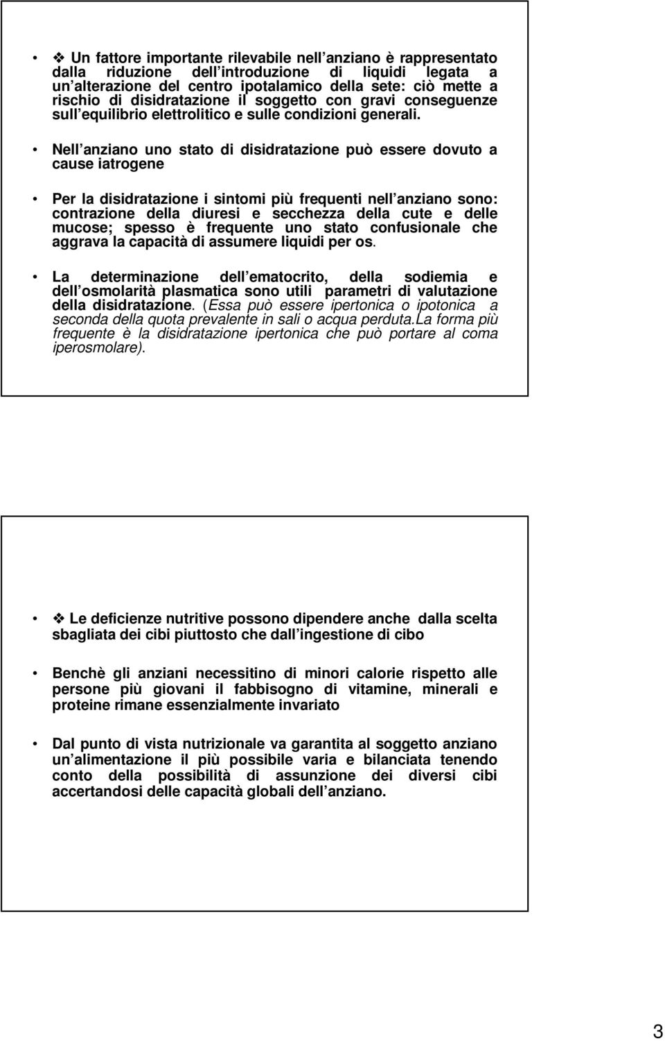 Nell anziano uno stato di disidratazione può essere dovuto a cause iatrogene Per la disidratazione i sintomi più frequenti nell anziano sono: contrazione della diuresi e secchezza della cute e delle